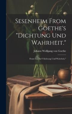 Sesenheim From Goethe's "Dichtung und Wahrheit.": From Goethe's"dichtung und Wahrheit,"