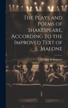 The Plays and Poems of Shakespeare, According to the Improved Text of E. Malone