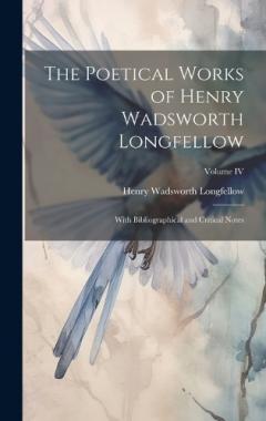 The Poetical Works of Henry Wadsworth Longfellow: With Bibliographical and Critical Notes; Volume IV