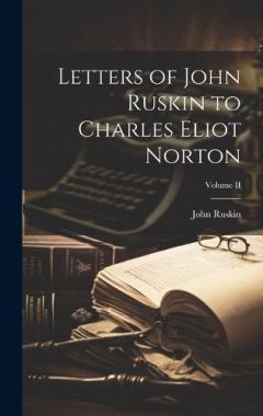 Letters of John Ruskin to Charles Eliot Norton; Volume II