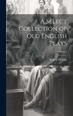 Coperta cărții A Select Collection of Old English Plays; Volume 6
