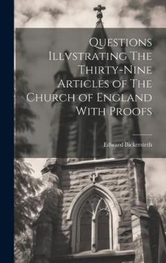 Questions Illvstrating The Thirty-Nine Articles of The Church of England With Proofs
