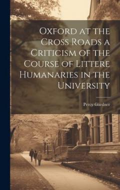 Coperta cărții Oxford at the Cross Roads a Criticism of the Course of Littere Humanaries in the University