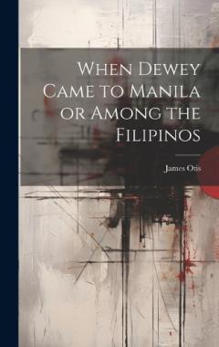 When Dewey Came to Manila or Among the Filipinos