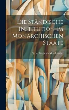Coperta cărții Die Ständische Institution im Monarchischen Staate