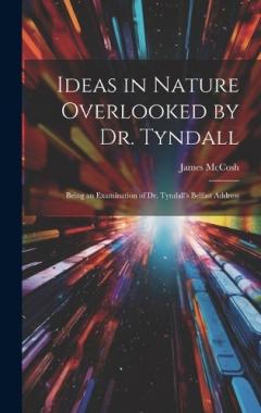 Coperta cărții Ideas in Nature Overlooked by Dr. Tyndall: Being an Examination of Dr. Tyndall's Belfast Address