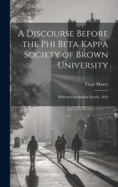 A Discourse Before the Phi Beta Kappa Society of Brown University: Delivered September Fourth, 1833