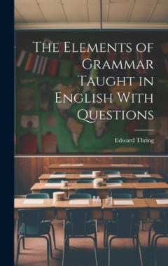 Coperta cărții The Elements of Grammar Taught in English With Questions
