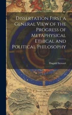 Coperta cărții Dissertation First a General View of the Progress of Metaphysical Ethical and Political Philosophy