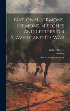 Coperta cărții National Sermons. Sermons, Speeches and Letters on Slavery and Its War: From the Passage of the Fugi