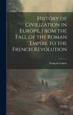History of Civilization in Europe, From the Fall of the Roman Empire to the French Revolution