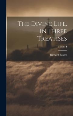 The Divine Life, in Three Treatises; Volume I