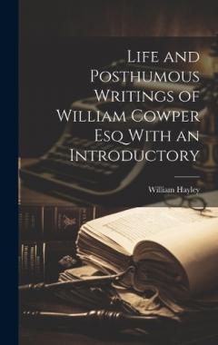 Coperta cărții Life and Posthumous Writings of William Cowper Esq With an Introductory