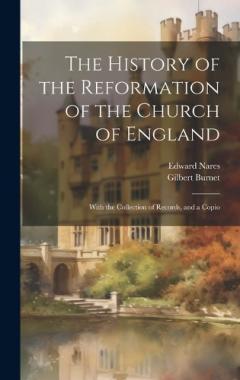 Coperta cărții The History of the Reformation of the Church of England; With the Collection of Records, and a Copio