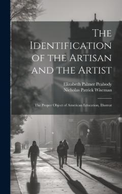 The Identification of the Artisan and the Artist: The Proper Object of American Education, Illustrat
