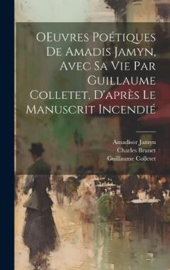 OEuvres poétiques de Amadis Jamyn, avec sa vie par Guillaume Colletet, d'après le manuscrit incendié