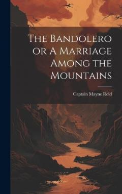 Coperta cărții The Bandolero or A Marriage Among the Mountains