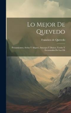Coperta cărții Lo Mejor de Quevedo: Pensamientos, serios y alegres, amargos y dulces, verdes y encarnados de las ob