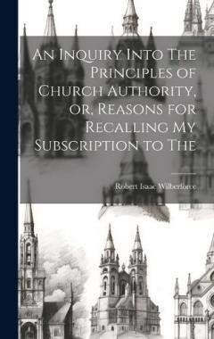 Coperta cărții An Inquiry Into The Principles of Church Authority, or, Reasons for Recalling my Subscription to The