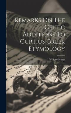 Coperta cărții Remarks On The Celtic Additions To Curtius Greek Etymology