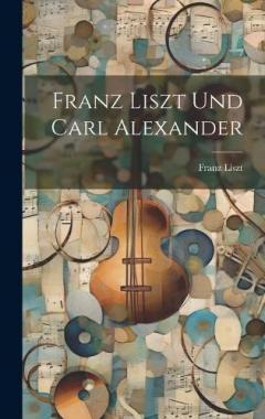 Coperta cărții Franz Liszt und Carl Alexander