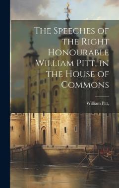 Coperta cărții The Speeches of the Right Honourable William Pitt, in the House of Commons