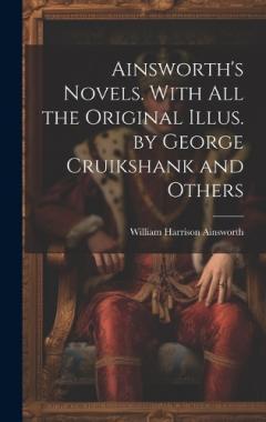 Ainsworth's Novels. With all the Original Illus. by George Cruikshank and Others
