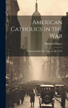 American Catholics in the War; National Catholic War Council, 1917-1921