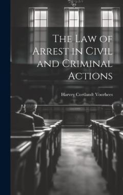 The Law of Arrest in Civil and Criminal Actions