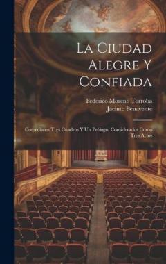 La ciudad alegre y confiada: Comedia en tres cuadros y un prólogo, considerados como tres actos