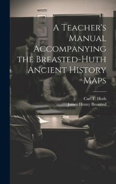 A Teacher's Manual Accompanying the Breasted-Huth Ancient History Maps