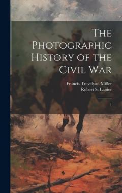 The Photographic History of the Civil War: 1