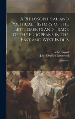 Coperta cărții A Philosophical and Political History of the Settlements and Trade of the Europeans in the East and West Indies: 5