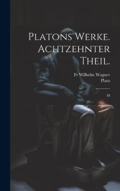 Platons Werke. Achtzehnter Theil.: 18