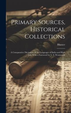 Coperta cărții Primary Sources, Historical Collections: A Comparative Dictionary of the Languages of India and High Asia, With a Foreword by T. S. Wentworth