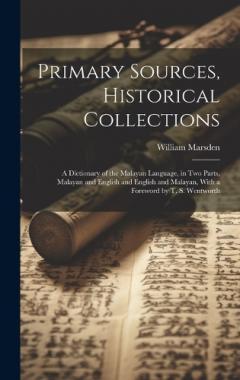 Coperta cărții Primary Sources, Historical Collections: A Dictionary of the Malayan Language, in two Parts, Malayan and English and English and Malayan, With a Foreword by T. S. Wentworth