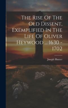 Coperta cărții The Rise Of The Old Dissent, Exemplified In The Life Of Oliver Heywood ... 1630 - 1702