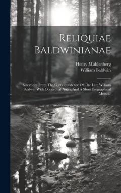 Coperta cărții Reliquiae Baldwinianae: Selections From The Correspondence Of The Late William Baldwin With Occasional Notes, And A Short Biographical Memoir