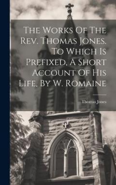Coperta cărții The Works Of The Rev. Thomas Jones. To Which Is Prefixed, A Short Account Of His Life, By W. Romaine