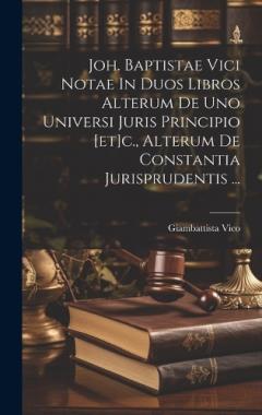 Coperta cărții Joh. Baptistae Vici Notae In Duos Libros Alterum De Uno Universi Juris Principio [et]c., Alterum De Constantia Jurisprudentis ...