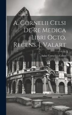 Coperta cărții A. Cornelii Celsi De Re Medica Libri Octo, Recens. J. Valart