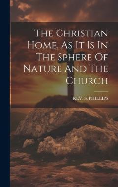 The Christian Home, As It Is In The Sphere Of Nature And The Church
