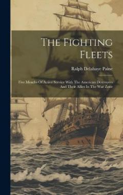 Coperta cărții The Fighting Fleets: Five Months Of Active Service With The American Destroyers And Their Allies In The War Zone