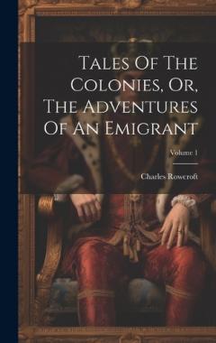 Coperta cărții Tales Of The Colonies, Or, The Adventures Of An Emigrant; Volume 1