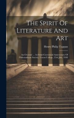 The Spirit Of Literature And Art: An Oration! ... 1st Semi-centennial Anniversary Of Philomathean Society, Union College, 25th July, 1848