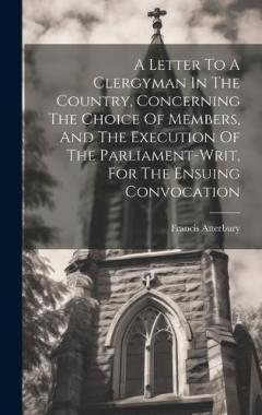 Coperta cărții A Letter To A Clergyman In The Country, Concerning The Choice Of Members, And The Execution Of The Parliament-writ, For The Ensuing Convocation