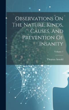 Coperta cărții Observations On The Nature, Kinds, Causes, And Prevention Of Insanity; Volume 1