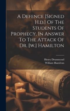 A Defence [signed H.d.] Of The Students Of Prophecy, In Answer To The Attack Of Dr. [w.] Hamilton