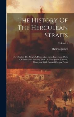The History Of The Herculean Straits: Now Called The Straits Of Gibraltar: Including Those Ports Of Spain And Barbary That Lie Contiguous Thereto. Illustrated With Several Copper Plates; Volume 1