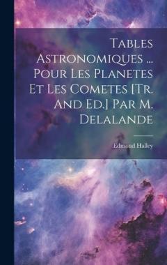 Coperta cărții Tables Astronomiques ... Pour Les Planetes Et Les Cometes [tr. And Ed.] Par M. Delalande